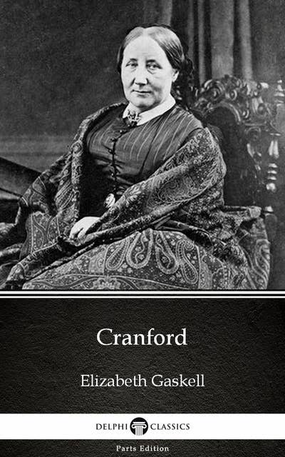 Cranford by Elizabeth Gaskell - Delphi Classics (Illustrated)