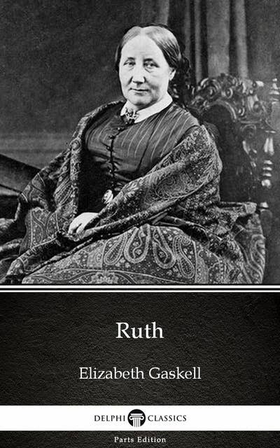 Ruth by Elizabeth Gaskell - Delphi Classics (Illustrated)