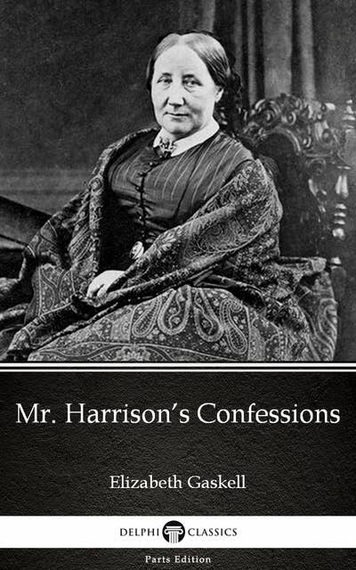 Mr. Harrison’s Confessions by Elizabeth Gaskell - Delphi Classics (Illustrated)