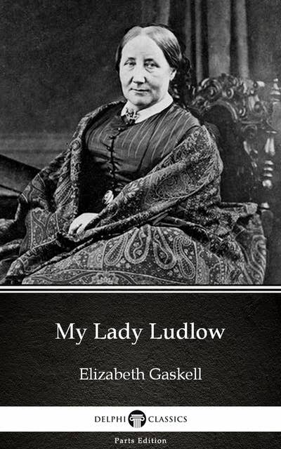 My Lady Ludlow by Elizabeth Gaskell - Delphi Classics (Illustrated)
