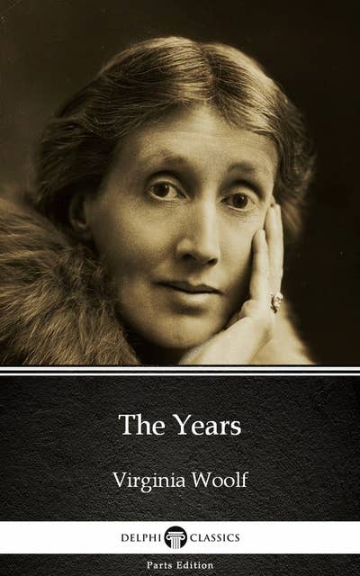 The Years by Virginia Woolf - Delphi Classics (Illustrated)