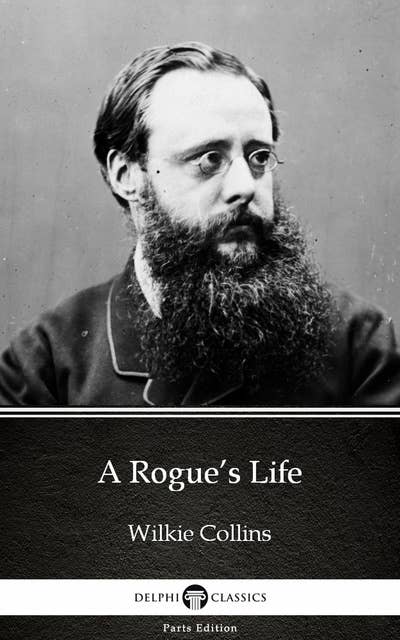 A Rogue’s Life by Wilkie Collins - Delphi Classics (Illustrated)