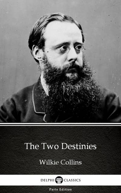 The Two Destinies by Wilkie Collins - Delphi Classics (Illustrated)