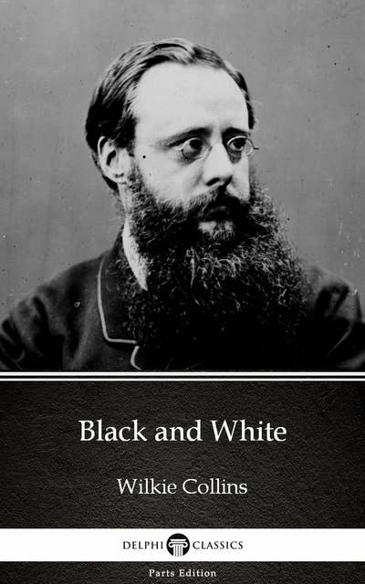Black and White by Wilkie Collins - Delphi Classics (Illustrated)