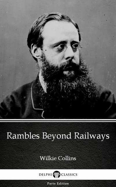 Rambles Beyond Railways by Wilkie Collins - Delphi Classics (Illustrated)