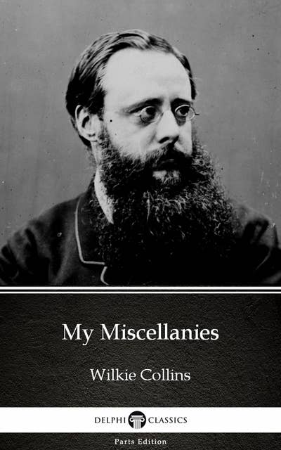 My Miscellanies by Wilkie Collins - Delphi Classics (Illustrated)