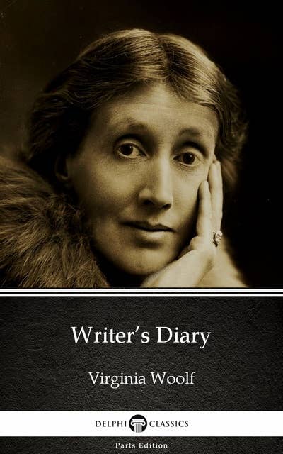 Writer’s Diary by Virginia Woolf - Delphi Classics (Illustrated)
