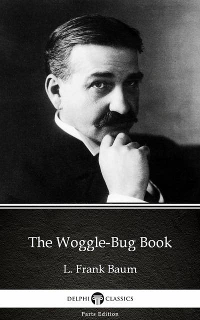 The Woggle-Bug Book by L. Frank Baum - Delphi Classics (Illustrated)