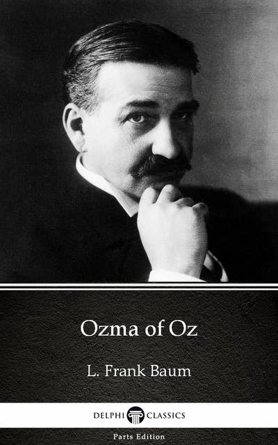 Ozma of Oz by L. Frank Baum - Delphi Classics (Illustrated)