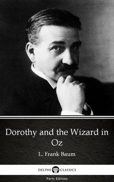 Dorothy and the Wizard in Oz by L. Frank Baum - Delphi Classics (Illustrated)