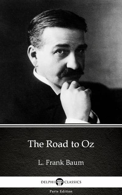 The Road to Oz by L. Frank Baum - Delphi Classics (Illustrated)