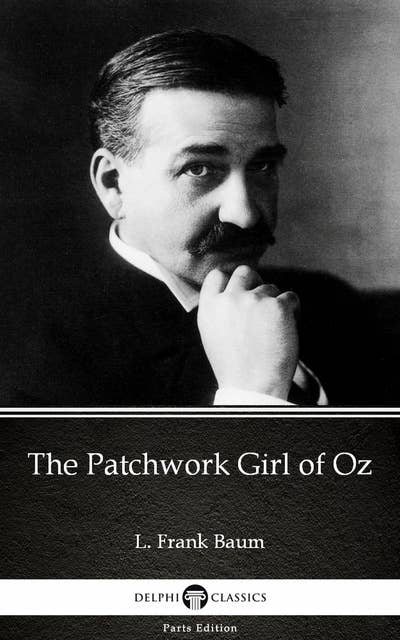 The Patchwork Girl of Oz by L. Frank Baum - Delphi Classics (Illustrated)