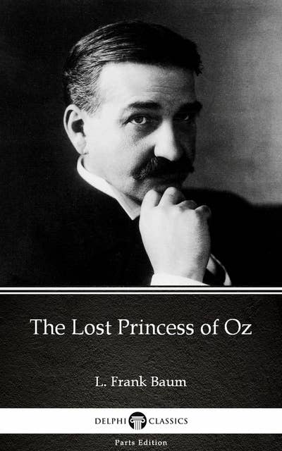 The Lost Princess of Oz by L. Frank Baum - Delphi Classics (Illustrated)