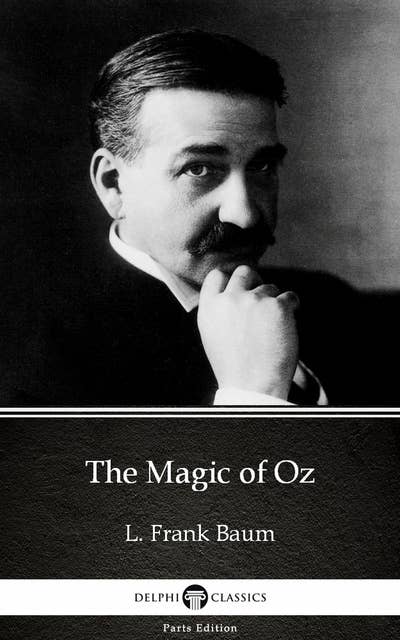 The Magic of Oz by L. Frank Baum - Delphi Classics (Illustrated)