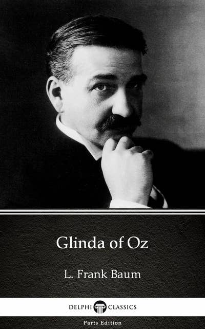 Glinda of Oz by L. Frank Baum - Delphi Classics (Illustrated)