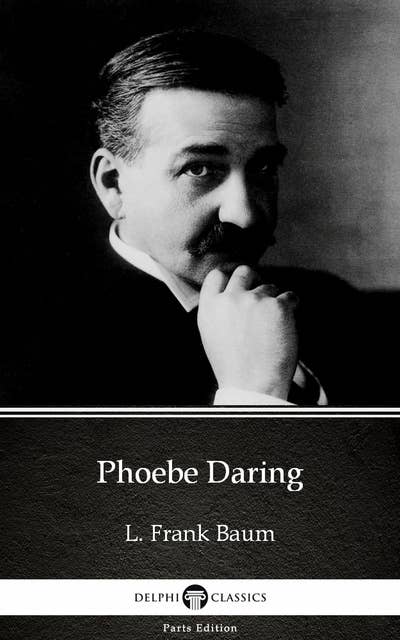 Phoebe Daring by L. Frank Baum - Delphi Classics (Illustrated)