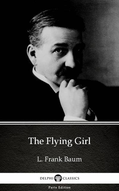 The Flying Girl by L. Frank Baum - Delphi Classics (Illustrated)