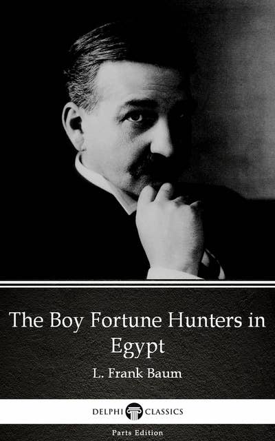 The Boy Fortune Hunters in Egypt by L. Frank Baum - Delphi Classics (Illustrated)