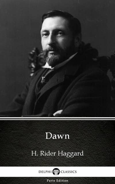 Dawn by H. Rider Haggard - Delphi Classics (Illustrated)