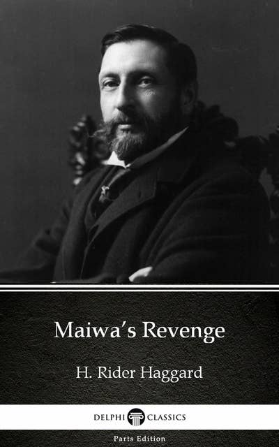 Maiwa’s Revenge by H. Rider Haggard - Delphi Classics (Illustrated)