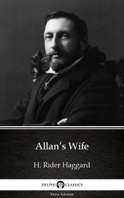 Allan’s Wife by H. Rider Haggard - Delphi Classics (Illustrated)