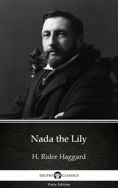 Nada the Lily by H. Rider Haggard - Delphi Classics (Illustrated)