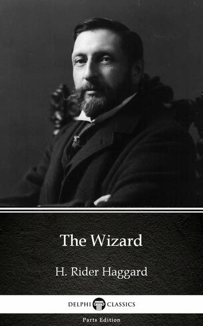 The Wizard by H. Rider Haggard - Delphi Classics (Illustrated)