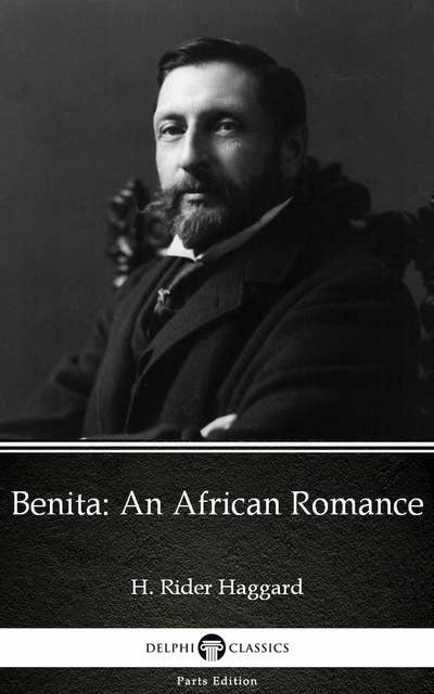 Benita: An African Romance by H. Rider Haggard - Delphi Classics (Illustrated)