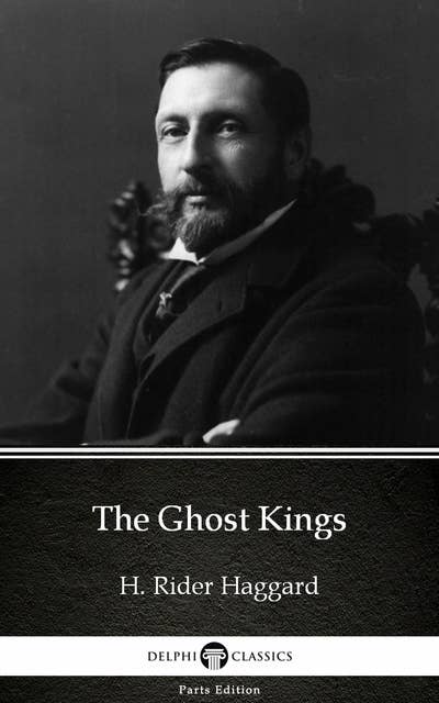 The Ghost Kings by H. Rider Haggard - Delphi Classics (Illustrated)