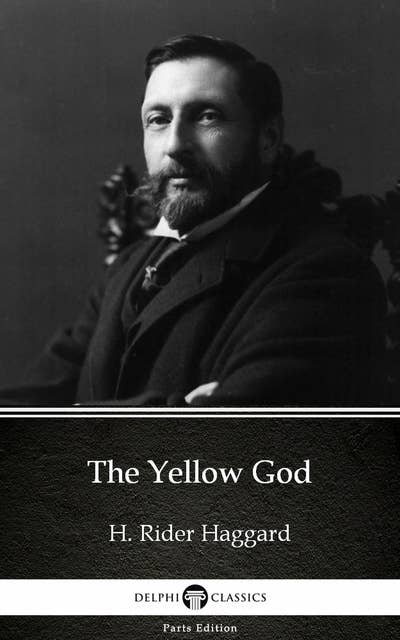 The Yellow God by H. Rider Haggard - Delphi Classics (Illustrated)