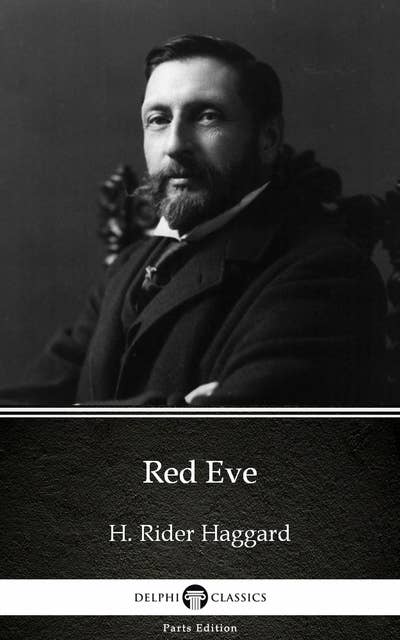 Red Eve by H. Rider Haggard - Delphi Classics (Illustrated)