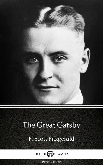 The Great Gatsby by F. Scott Fitzgerald - Delphi Classics (Illustrated)