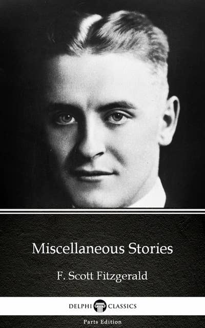 Miscellaneous Stories by F. Scott Fitzgerald - Delphi Classics (Illustrated)