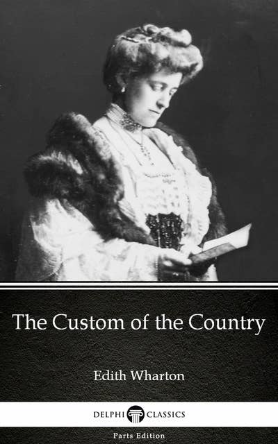 The Custom of the Country by Edith Wharton - Delphi Classics (Illustrated)