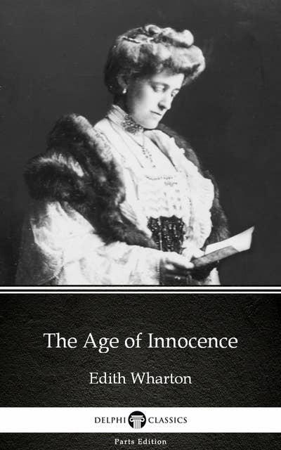 The Age of Innocence by Edith Wharton - Delphi Classics (Illustrated)