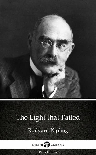 The Light that Failed by Rudyard Kipling - Delphi Classics (Illustrated)