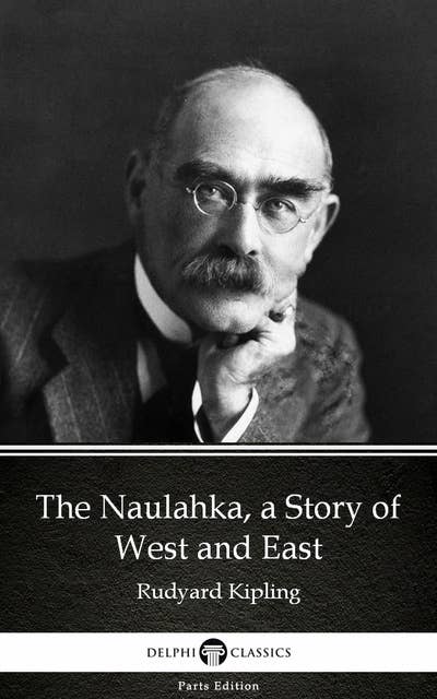 The Naulahka, a Story of West and East by Rudyard Kipling - Delphi Classics (Illustrated)