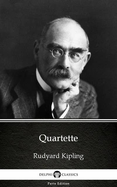 Quartette by Rudyard Kipling - Delphi Classics (Illustrated)