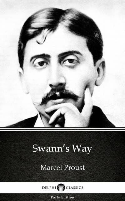 Swann’s Way by Marcel Proust - Delphi Classics (Illustrated)