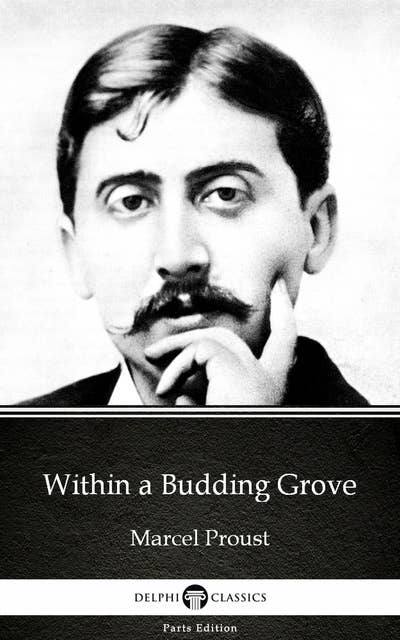 Within a Budding Grove by Marcel Proust - Delphi Classics (Illustrated)