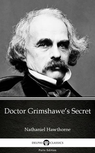 Doctor Grimshawe’s Secret by Nathaniel Hawthorne - Delphi Classics (Illustrated)