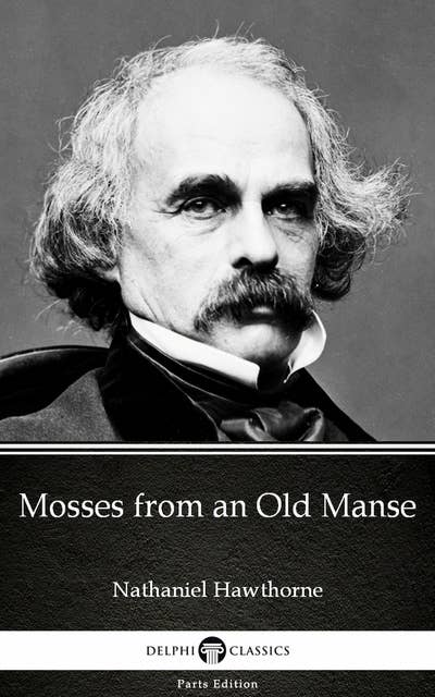 Mosses from an Old Manse by Nathaniel Hawthorne - Delphi Classics (Illustrated)