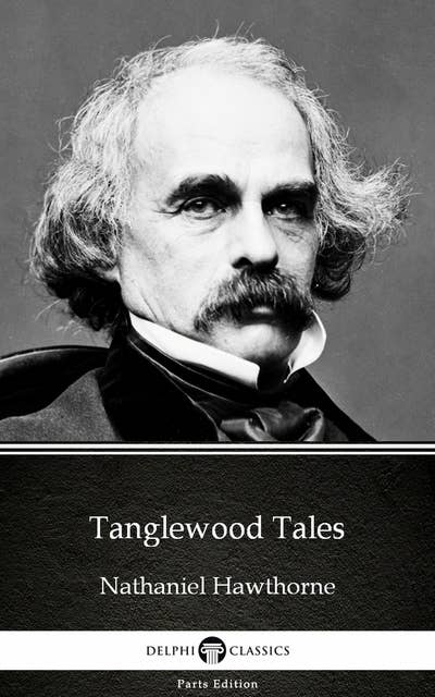 Tanglewood Tales by Nathaniel Hawthorne - Delphi Classics (Illustrated)