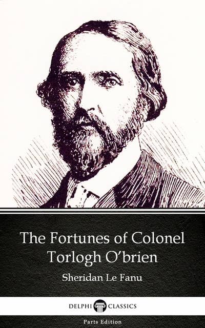The Fortunes of Colonel Torlogh O’brien by Sheridan Le Fanu - Delphi Classics (Illustrated)