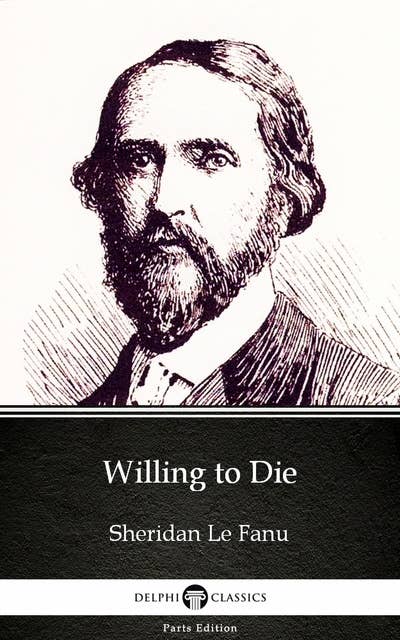 Willing to Die by Sheridan Le Fanu - Delphi Classics (Illustrated)