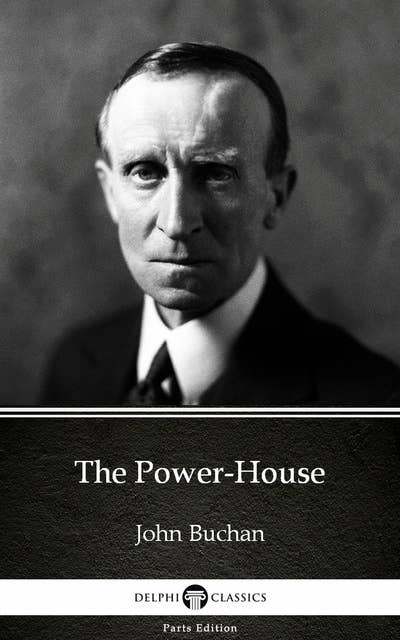 The Power-House by John Buchan - Delphi Classics (Illustrated)