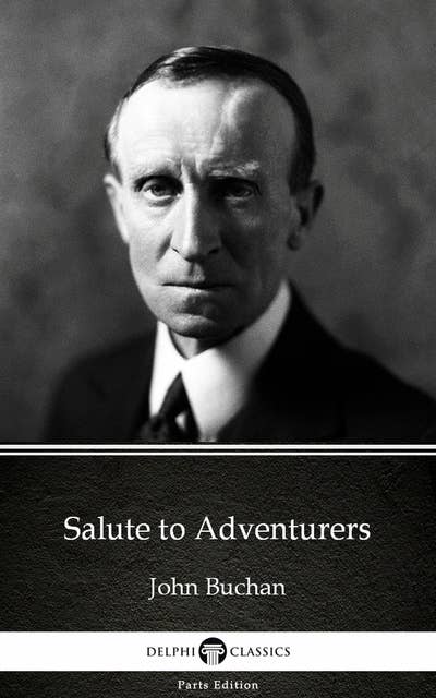 Salute to Adventurers by John Buchan - Delphi Classics (Illustrated)