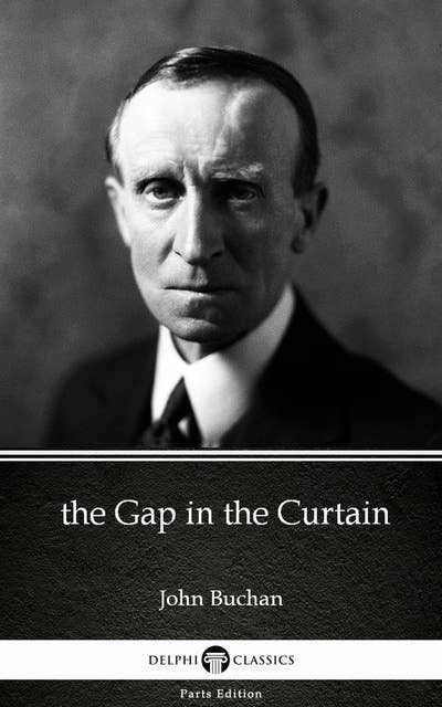 the Gap in the Curtain by John Buchan - Delphi Classics (Illustrated)