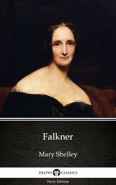 Falkner by Mary Shelley - Delphi Classics (Illustrated)