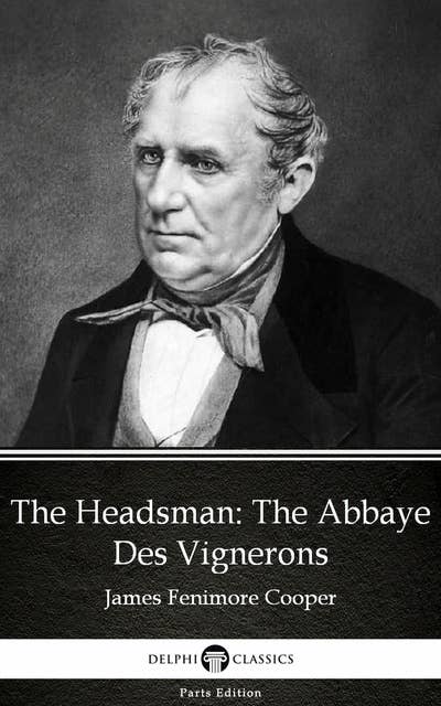 The Headsman: The Abbaye Des Vignerons by James Fenimore Cooper - Delphi Classics (Illustrated)